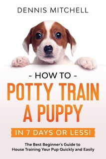Front cover_How to Potty Train a Puppy... in 7 Days or Less!