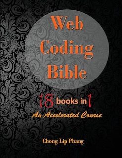 Front cover_Web Coding Bible (18 Books in 1 -- HTML, CSS, Javascript, PHP, SQL, XML, SVG, Canvas, WebGL, Java Applet, ActionScript, htaccess, jQuery, WordPress, SEO and many more)