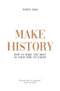 Make History: How to Make the Most of Your Time on Earth