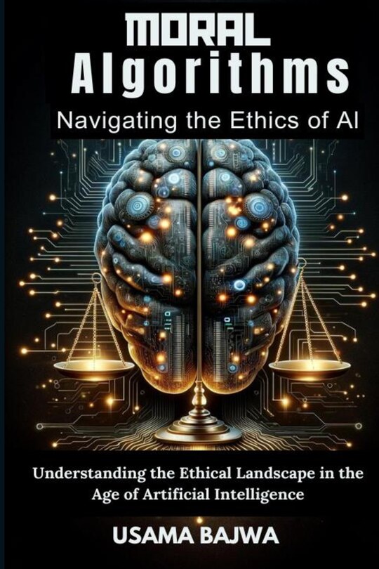 Front cover_Moral Algorithms Navigating the Ethics of AI