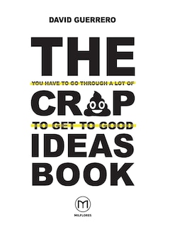 Front cover_The You-Have-To-Go-Through-A-Lot-Of-Crap-To-Get-To-Good-Ideas Book