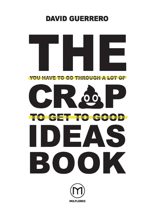 Front cover_The You-Have-To-Go-Through-A-Lot-Of-Crap-To-Get-To-Good-Ideas Book