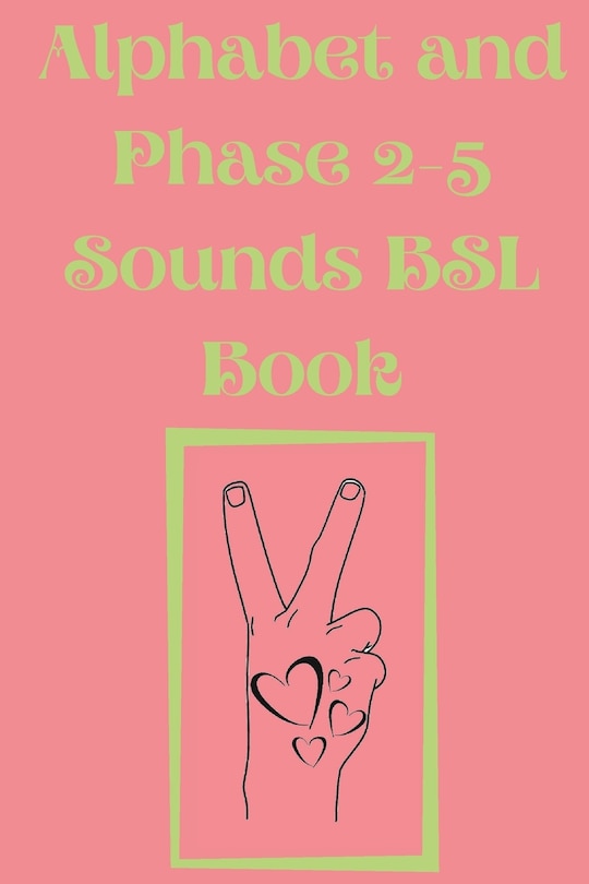Couverture_Alphabet and Phase 2-5 Sounds BSL Book.Also Contains a Page with the Alphabet and Signs for Each Letter.