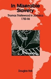 In Miserable Slavery: Thomas Thistlewood In Jamaica, 1750-86