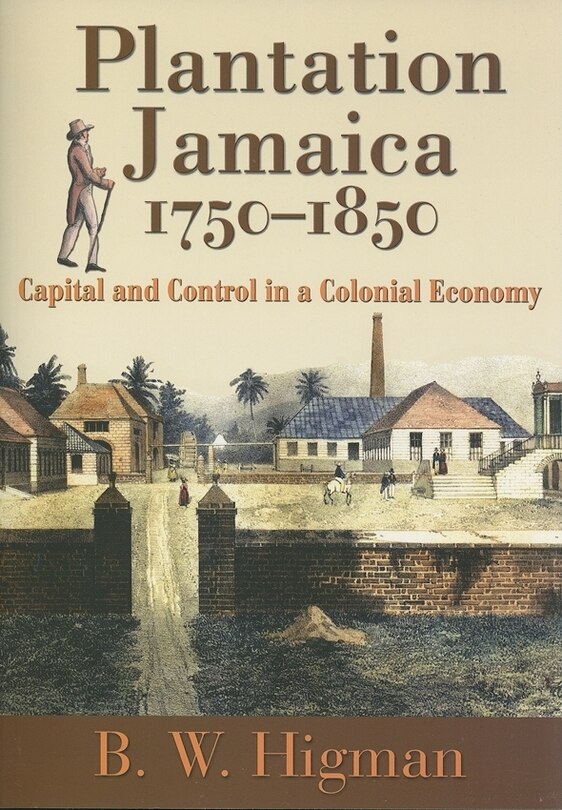 Plantation Jamaica, 1750-1850: Capital And Control In A Colonial Economy