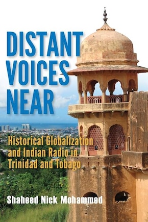 Distant Voices Near: Historical Globalization And Indian Radio In Trinidad And Tobago