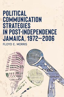 Front cover_Political Communication Strategies In Post-independence Jamaica, 1972-2006