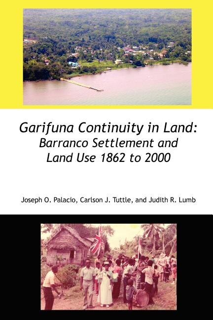 Garifuna Continuity In Land: Barranco Settlement And Land Use 1862 To 2000