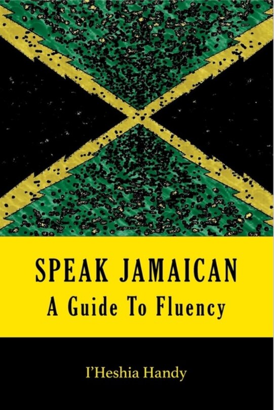 Speak Jamaican: A Guide to Fluency