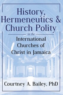Front cover_History, Hermeneutics & Church Polity in the International Churches of Christ in Jamaica