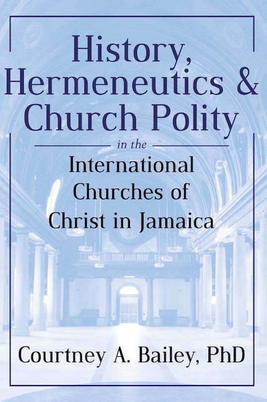 Front cover_History, Hermeneutics & Church Polity in the International Churches of Christ in Jamaica