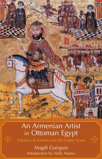 An Armenian Artist In Ottoman Egypt: Yuhanna al-Armani and His Coptic Icons