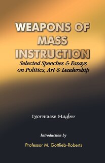Front cover_Weapons of Mass Instruction. Selected Speeches & Essays on Politics, Art & Leadership