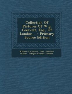 Front cover_Collection Of Pictures Of W.g. Coesvelt, Esq., Of London... - Primary Source Edition