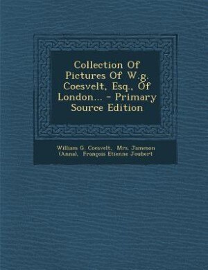 Front cover_Collection Of Pictures Of W.g. Coesvelt, Esq., Of London... - Primary Source Edition