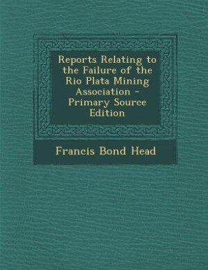 Couverture_Reports Relating to the Failure of the Rio Plata Mining Association - Primary Source Edition