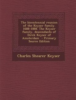 Front cover_The bicentennial reunion of the Keyser family. 1688-1888. The Keyser family, descendants of Dirck Keyser of Amsterdam