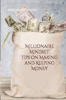 Millionaire Mindset: Tips on Making and Keeping Money