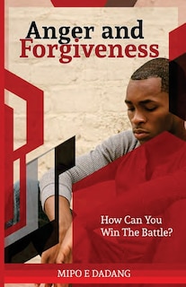 Anger and Forgiveness: How Can You Win The Battle?