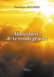 Abba chéri !: Je te rends grâce !
