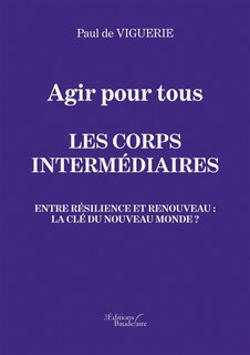 Agir pour tous - Les corps intermédiaires - Entre résilience et renouveau: La clé du nouveau monde