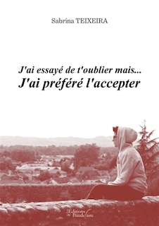 J'ai essayé de t'oublier mais... J'ai préféré l'accepter