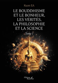 Front cover_Le Bouddhisme et le bonheur, les vérités, la philosophie et la science : Tome 1