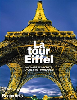 La tour Eiffel: histoire et secrets d'une star mondiale