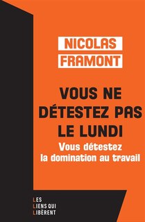 Front cover_Vous ne détestez pas le lundi : vous détestez la domination au travail