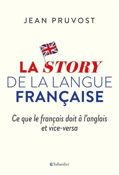 Couverture_La story de la langue française : ce que le français doit à l'anglais et vice-versa