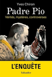 Padre Pio: v&eacute;rit&eacute;s, myst&egrave;res, controverses