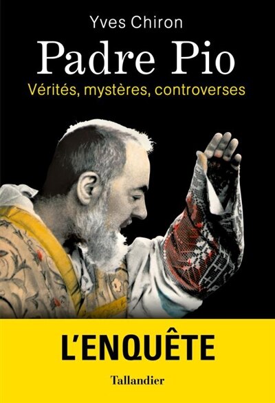 Padre Pio: v&eacute;rit&eacute;s, myst&egrave;res, controverses