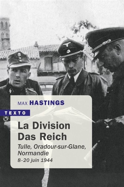 La division Das Reich: Tulle, Oradour-sur-Glane, Normandie