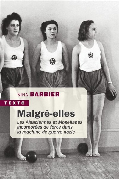 Front cover_Malgré-elles : les Alsaciennes et Mosellanes incorporées de force dans la machine de guerre nazie