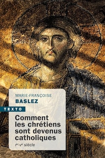 Front cover_Comment les chrétiens sont devenus catholiques : Ier-Ve siècle