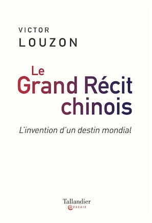 Le grand récit chinois: l'invention d'un destin mondial