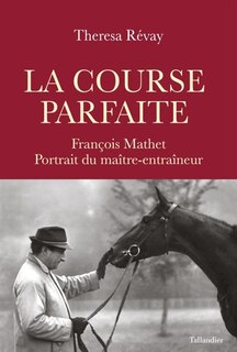 Front cover_La course parfaite : François Mathet, portrait du maître-entraîneur