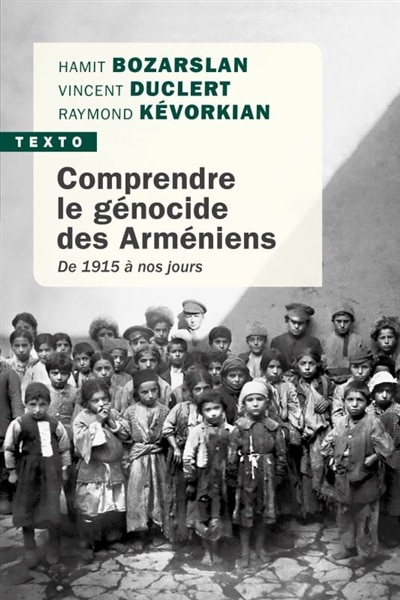 Comprendre le génocide des Arméniens: de 1915 à nos jours