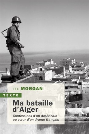 Ma bataille d'Alger: confessions d'un Américain au coeur d'un drame français