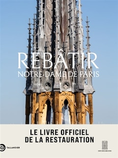 Front cover_Rebâtir Notre-Dame de Paris : le livre officiel de la restauration