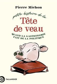 Couverture_Petite histoire de la tête de veau : quand la gastronomie fait de la politique