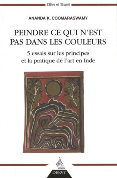 Front cover_Peindre ce qui n'est pas dans les couleurs : 5 essais sur les principes et la pratique de l'art en Inde