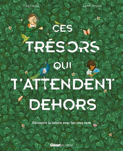 Ces trésors qui t'attendent dehors: découvre la nature avec tes cinq sens
