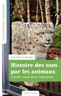 Front cover_Histoire des zoos par les animaux : impérialisme, contrôle, conservation