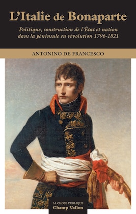 Italie de Bonaparte (L'): Politique, construction de l'État et Nation dans la péninsule en révolution 1796-1821