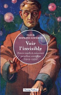 Front cover_Voir l'invisible : histoire visuelle du mouvement merveilleux-scientifique (1909-1930)