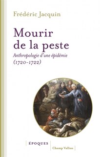 Couverture_Mourir de la peste : anthropologie d'une épidémie (1720-1722)
