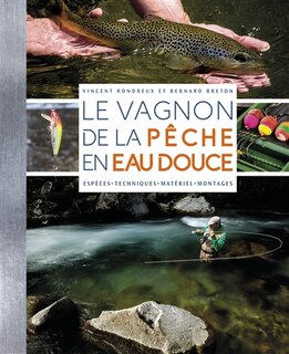 Le Vagnon de la pêche en eau douce: espèces, techniques, matériel, montages