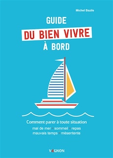 Front cover_Guide du bien vivre à bord : comment parer à toute situation : mal de mer, sommeil, repas, mauvais temps, mésentente