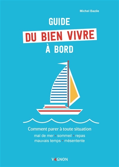 Front cover_Guide du bien vivre à bord : comment parer à toute situation : mal de mer, sommeil, repas, mauvais temps, mésentente